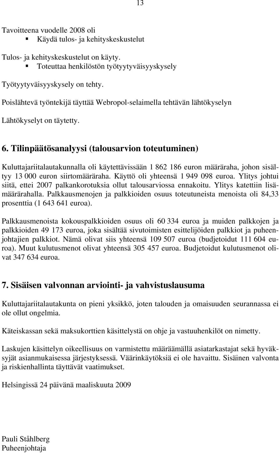 Tilinpäätösanalyysi (talousarvion toteutuminen) Kuluttajariitalautakunnalla oli käytettävissään 1 862 186 euron määräraha, johon sisältyy 13 000 euron siirtomääräraha.