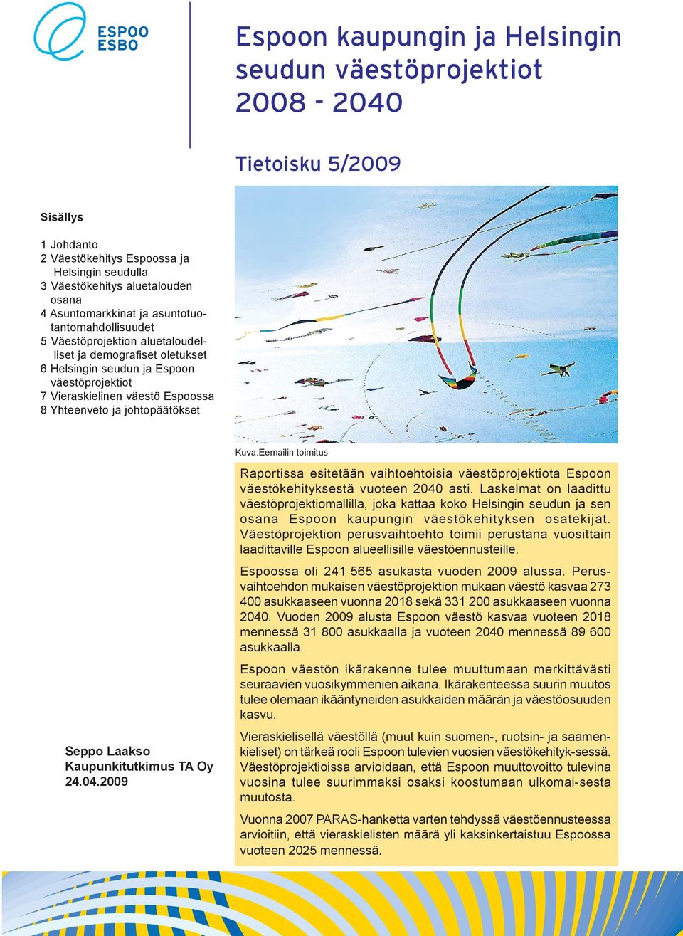 johtopäätökset Kuva:Eemailin toimitus Seppo Laakso Kaupunkitutkimus TA Oy 24.4.29 Raportissa esitetään vaihtoehtoisia väestöprojektiota Espoon väestökehityksestä vuoteen 24 asti.