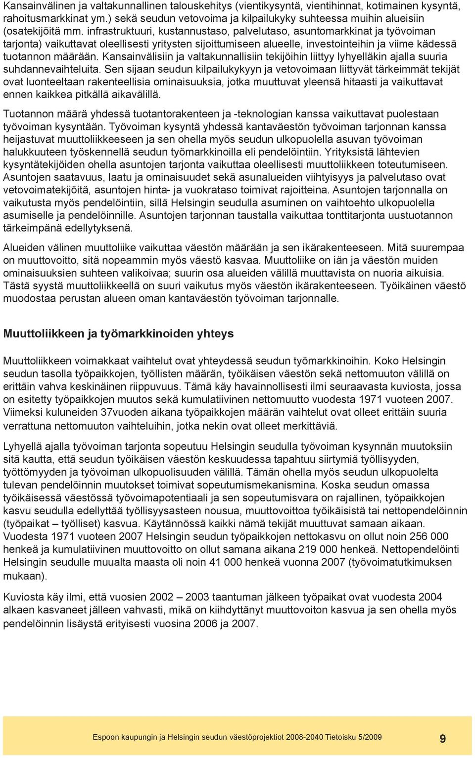 infrastruktuuri, kustannustaso, palvelutaso, asuntomarkkinat ja työvoiman tarjonta) vaikuttavat oleellisesti yritysten sijoittumiseen alueelle, investointeihin ja viime kädessä tuotannon määrään.