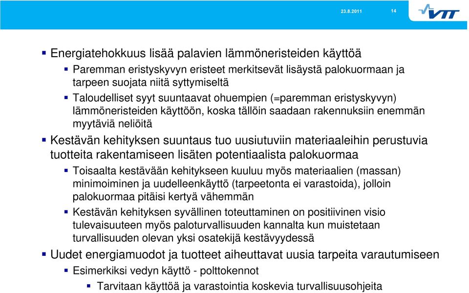 tuotteita rakentamiseen lisäten potentiaalista palokuormaa Toisaalta kestävään kehitykseen kuuluu myös materiaalien (massan) minimoiminen ja uudelleenkäyttö (tarpeetonta ei varastoida), jolloin