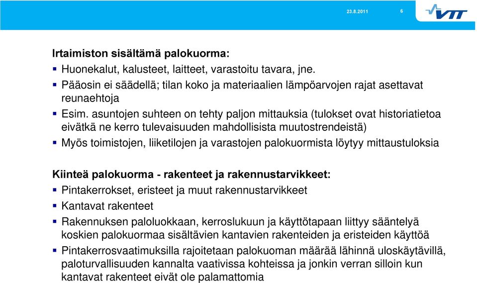 löytyy mittaustuloksia Kiinteä palokuorma - rakenteet ja rakennustarvikkeet: Pintakerrokset, eristeet ja muut rakennustarvikkeet Kantavat rakenteet Rakennuksen paloluokkaan, kerroslukuun ja