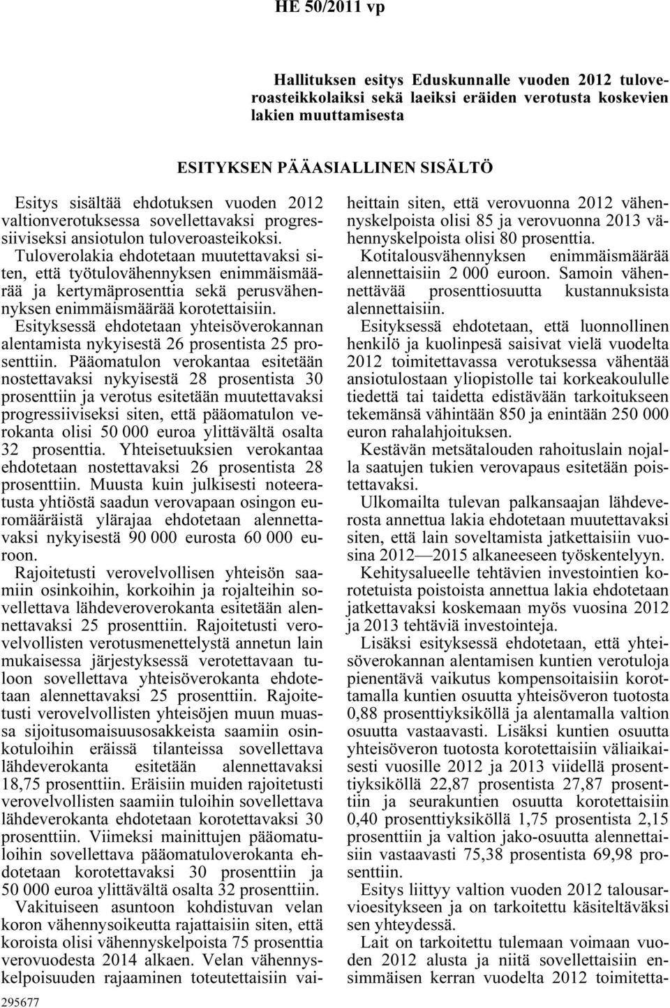 Tuloverolakia ehdotetaan muutettavaksi siten, että työtulovähennyksen enimmäismäärää ja kertymäprosenttia sekä perusvähennyksen enimmäismäärää korotettaisiin.