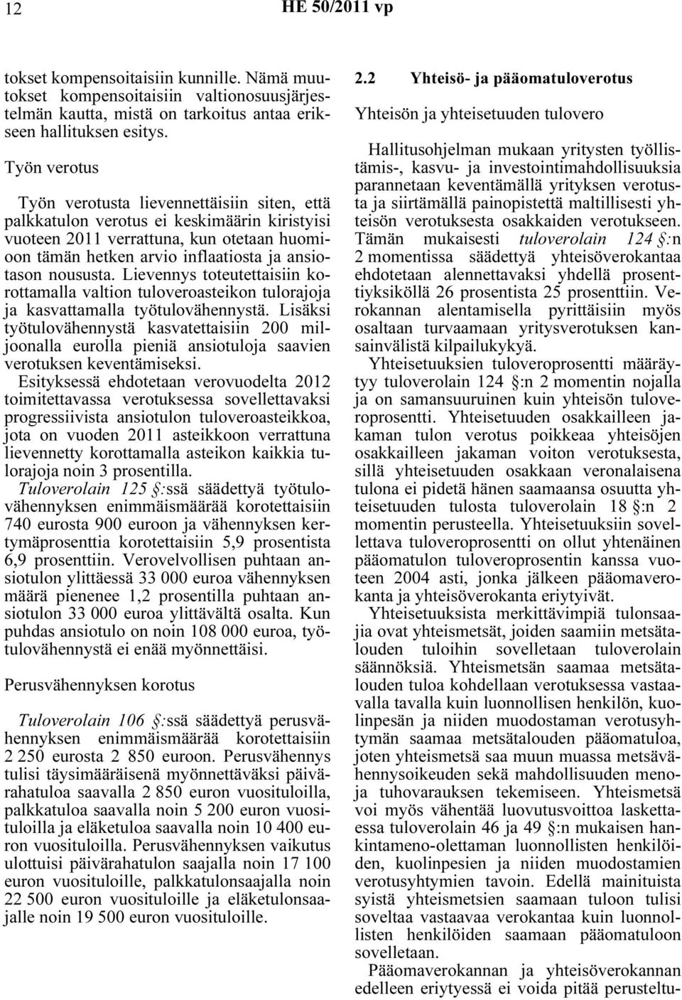noususta. Lievennys toteutettaisiin korottamalla valtion tuloveroasteikon tulorajoja ja kasvattamalla työtulovähennystä.