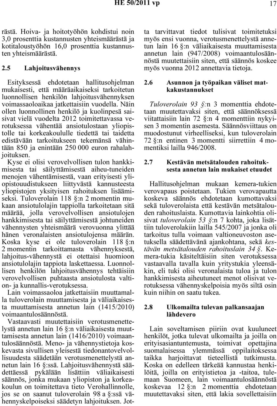 Näin ollen luonnollinen henkilö ja kuolinpesä saisivat vielä vuodelta 2012 toimitettavassa verotuksessa vähentää ansiotulostaan yliopistolle tai korkeakoululle tiedettä tai taidetta edistävään