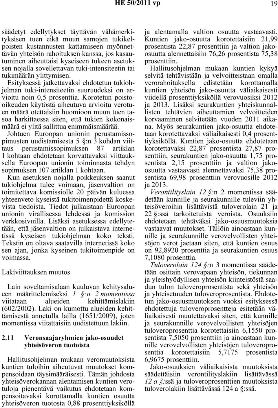 Korotetun poistooikeuden käytöstä aiheutuva arvioitu verotuen määrä otettaisiin huomioon muun tuen tasoa harkittaessa siten, että tukien kokonaismäärä ei ylitä sallittua enimmäismäärää.