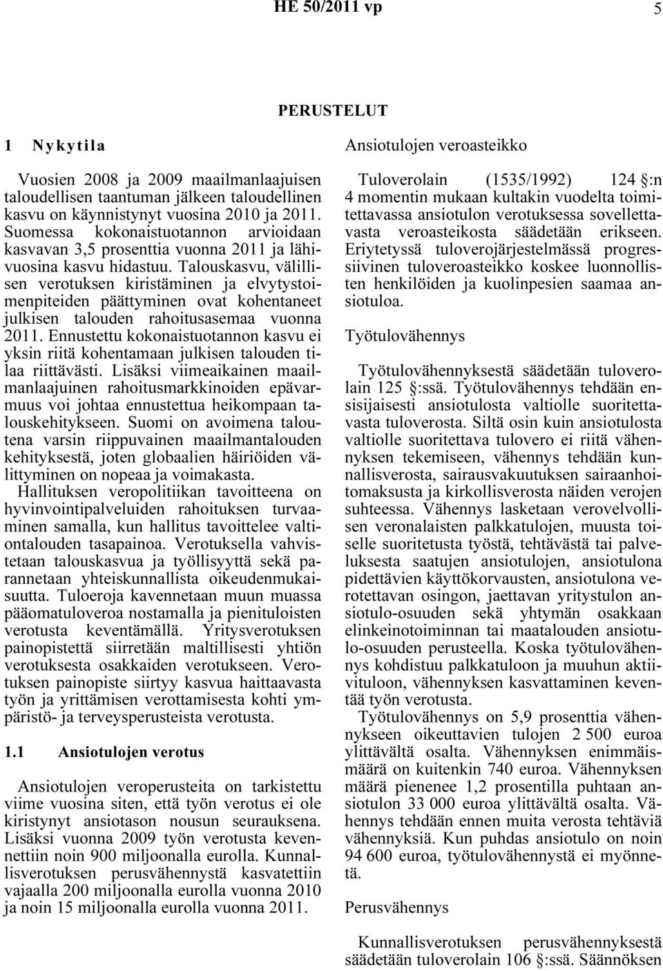 Talouskasvu, välillisen verotuksen kiristäminen ja elvytystoimenpiteiden päättyminen ovat kohentaneet julkisen talouden rahoitusasemaa vuonna 2011.