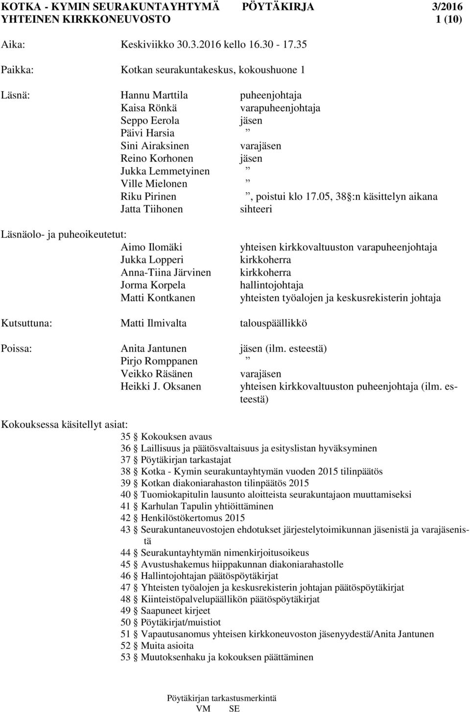 Jukka Lemmetyinen Ville Mielonen Riku Pirinen, poistui klo 17.