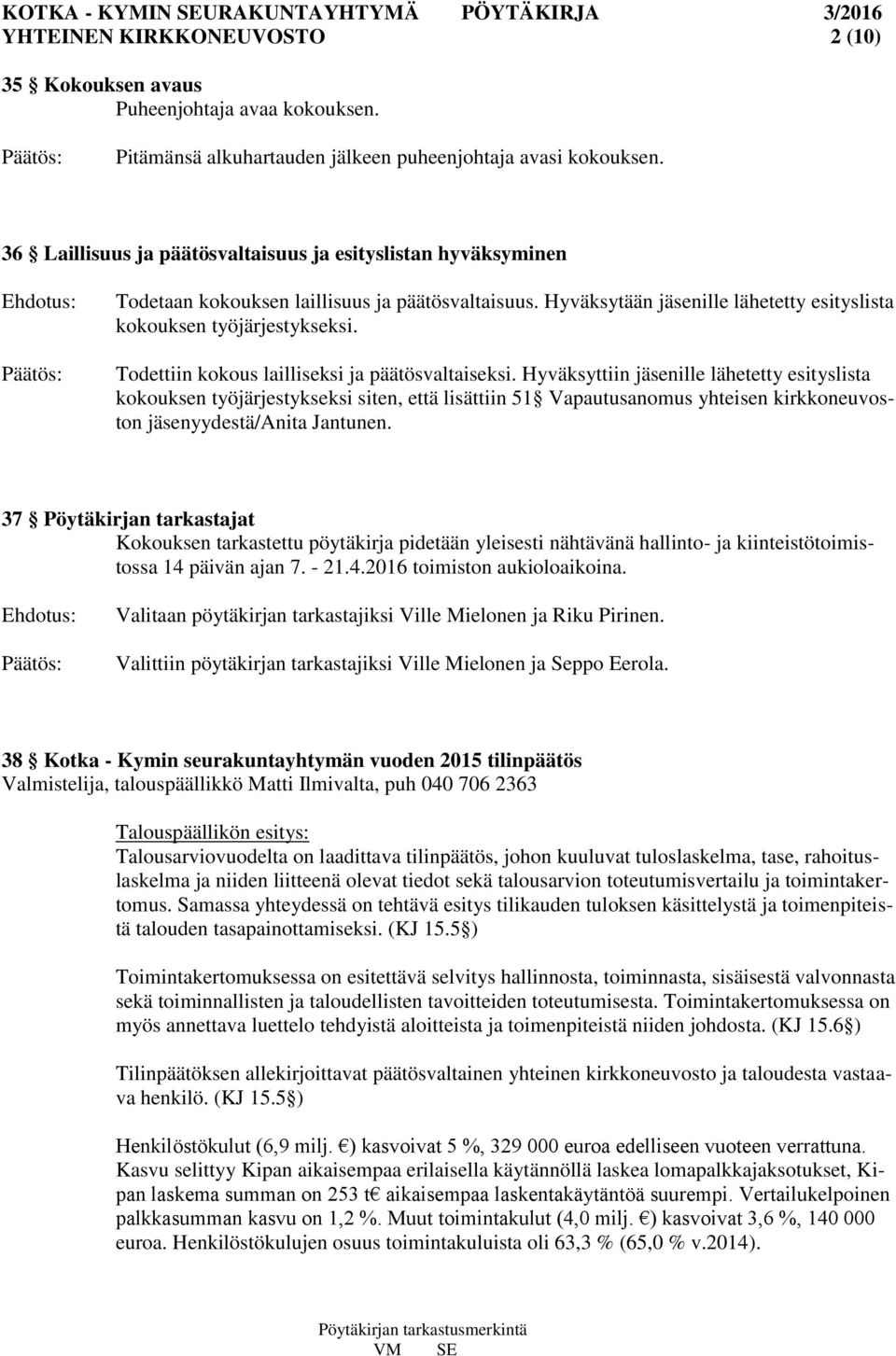 Todettiin kokous lailliseksi ja päätösvaltaiseksi.
