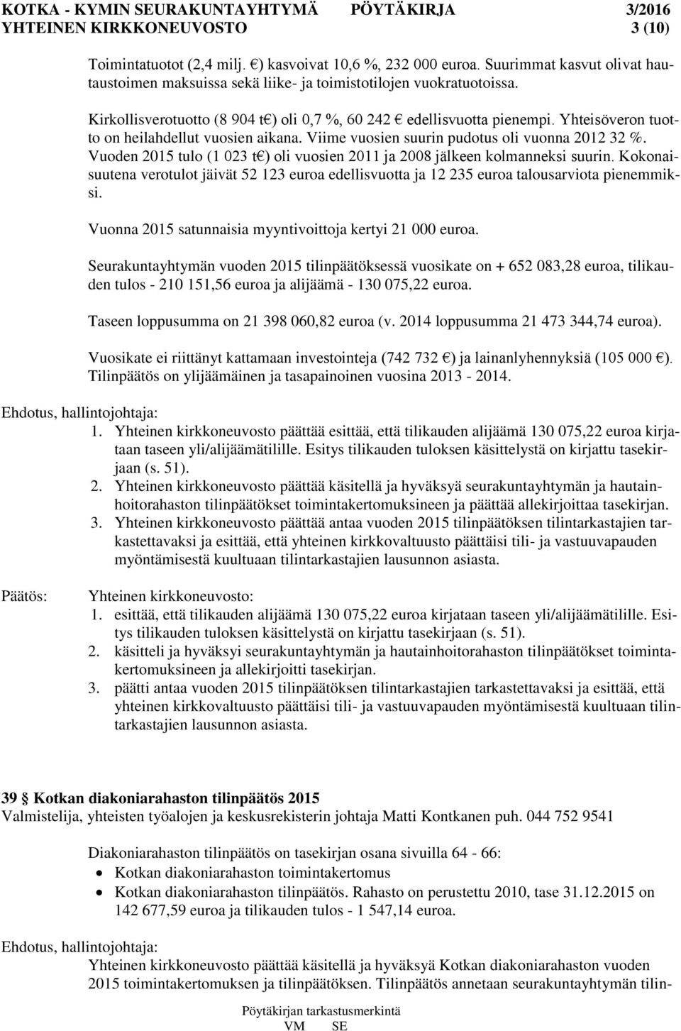 Vuoden 2015 tulo (1 023 t ) oli vuosien 2011 ja 2008 jälkeen kolmanneksi suurin. Kokonaisuutena verotulot jäivät 52 123 euroa edellisvuotta ja 12 235 euroa talousarviota pienemmiksi.