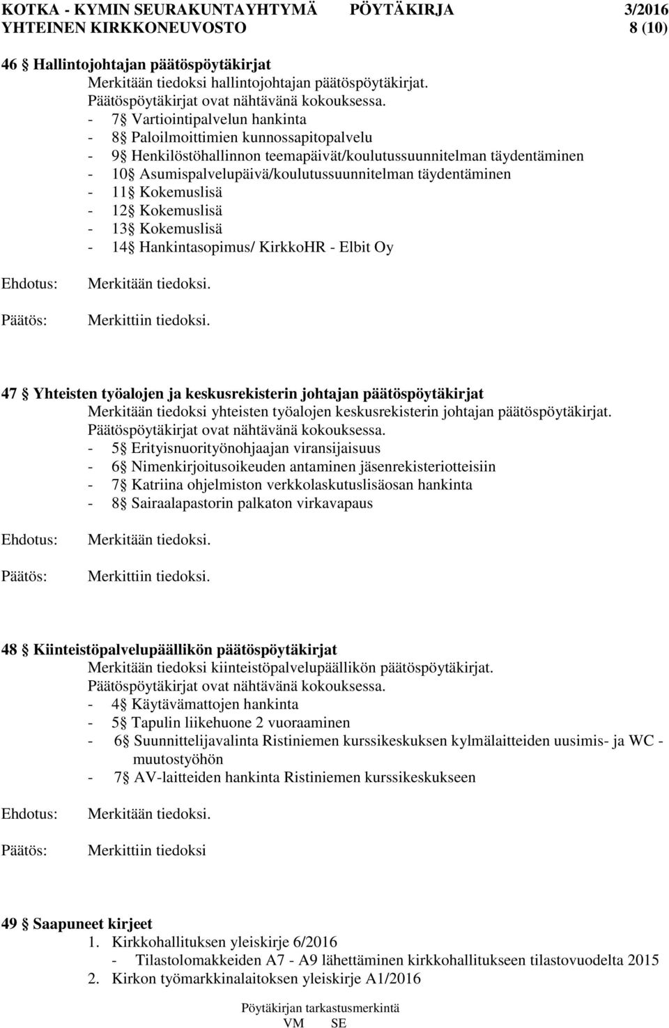 täydentäminen - 11 Kokemuslisä - 12 Kokemuslisä - 13 Kokemuslisä - 14 Hankintasopimus/ KirkkoHR - Elbit Oy Merkitään tiedoksi. Merkittiin tiedoksi.