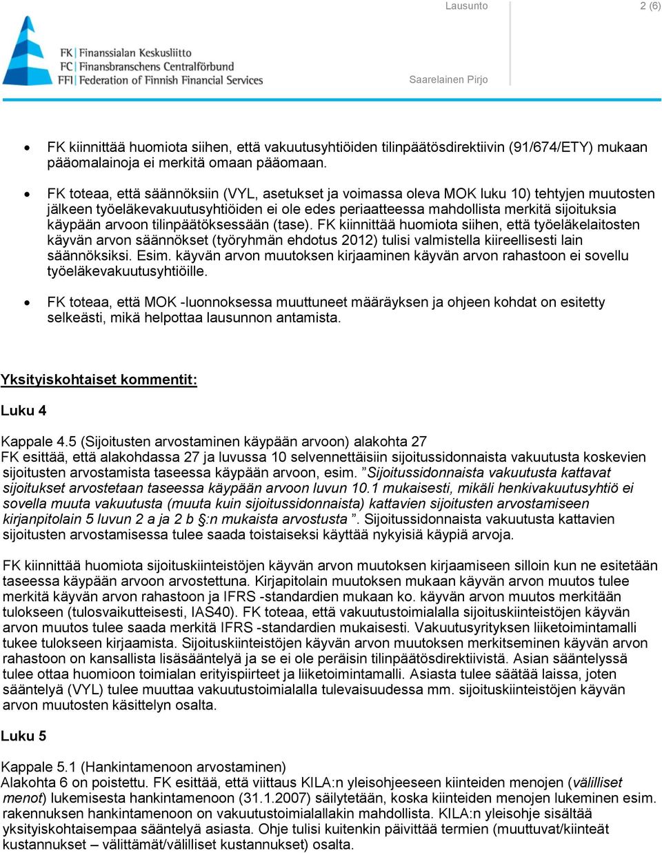 arvoon tilinpäätöksessään (tase). FK kiinnittää huomiota siihen, että työeläkelaitosten käyvän arvon säännökset (työryhmän ehdotus 2012) tulisi valmistella kiireellisesti lain säännöksiksi. Esim.