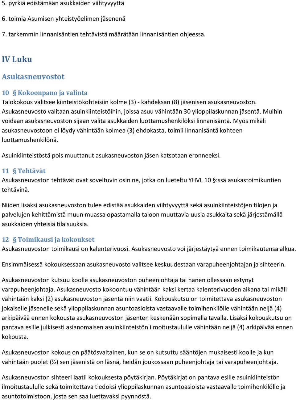 Asukasneuvosto valitaan asuinkiinteistöihin, joissa asuu vähintään 30 ylioppilaskunnan jäsentä. Muihin voidaan asukasneuvoston sijaan valita asukkaiden luottamushenkilöksi linnanisäntä.