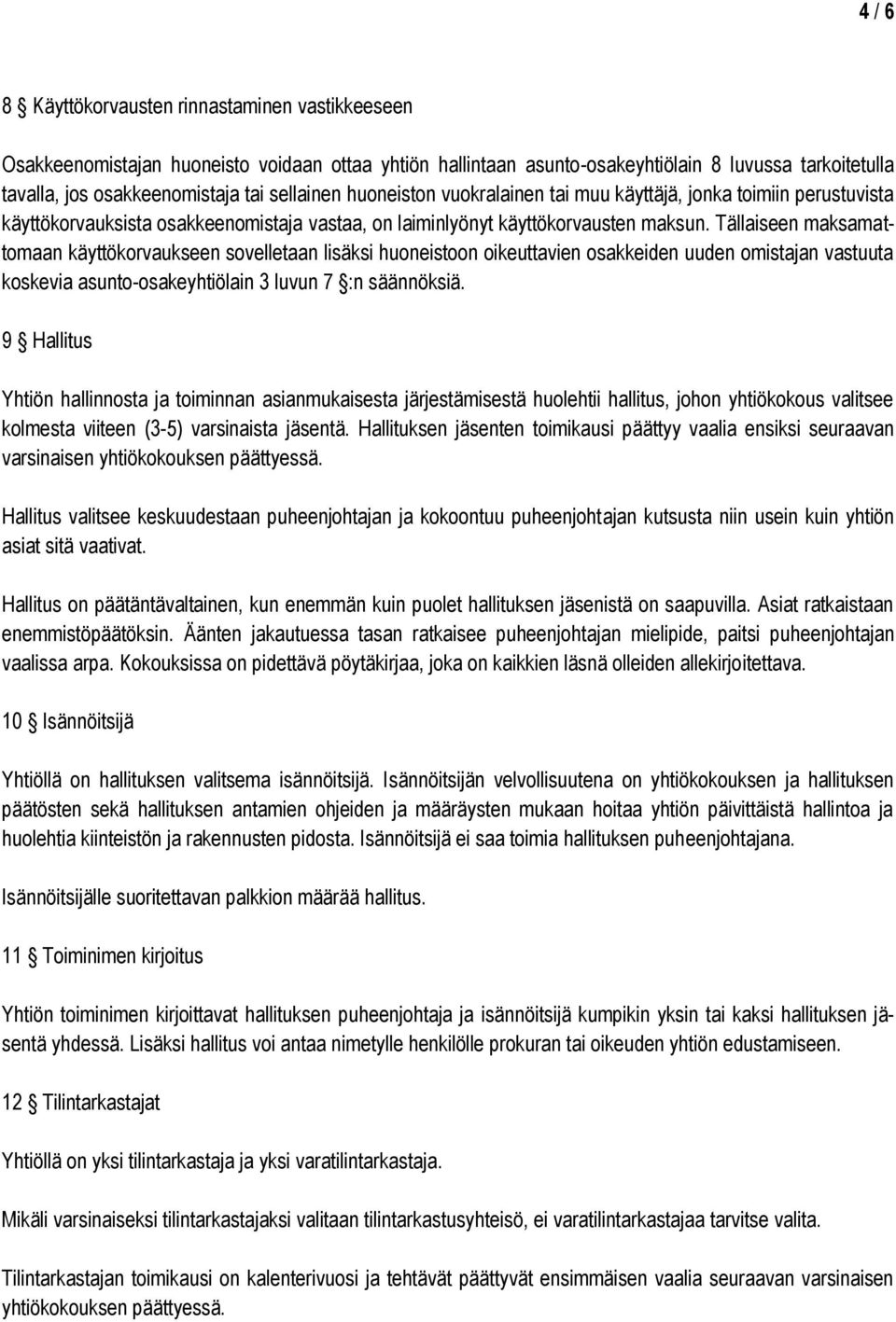 Tällaiseen maksamattomaan käyttökorvaukseen sovelletaan lisäksi huoneistoon oikeuttavien osakkeiden uuden omistajan vastuuta koskevia asunto-osakeyhtiölain 3 luvun 7 :n säännöksiä.