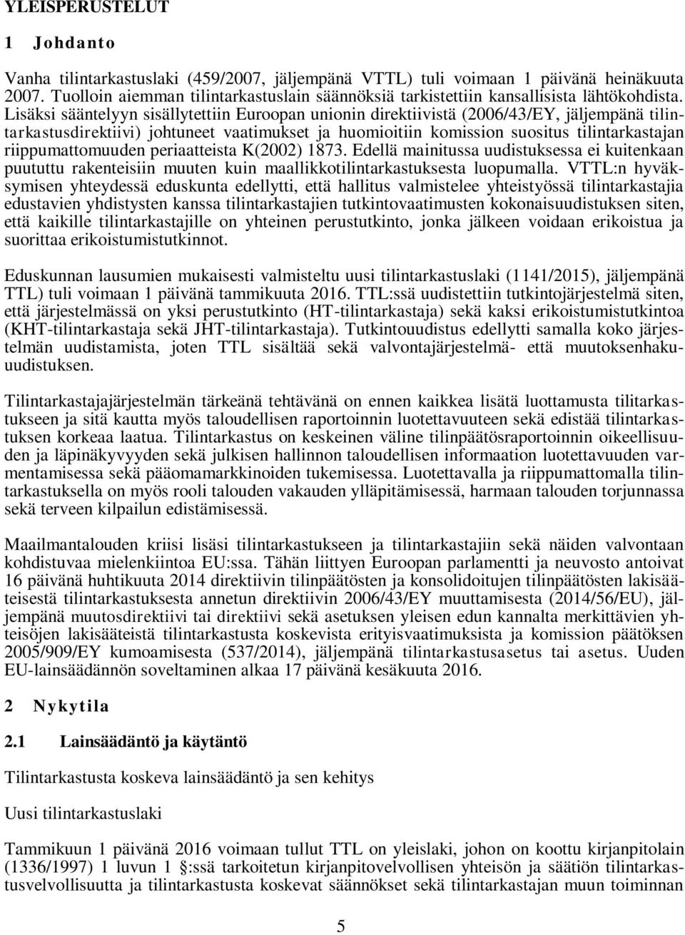 Lisäksi sääntelyyn sisällytettiin Euroopan unionin direktiivistä (2006/43/EY, jäljempänä tilintarkastusdirektiivi) johtuneet vaatimukset ja huomioitiin komission suositus tilintarkastajan
