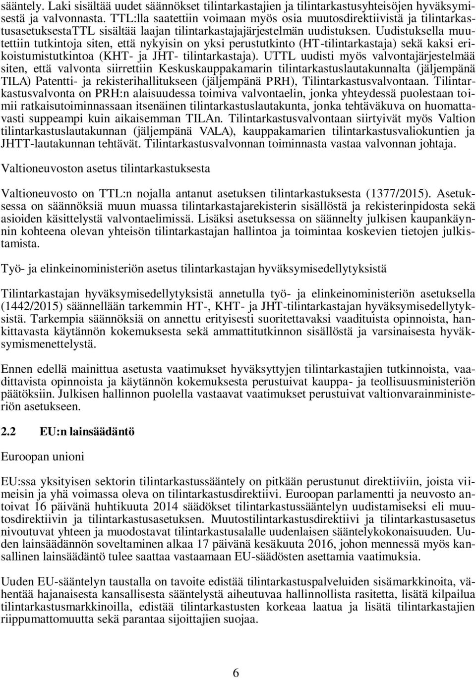 Uudistuksella muutettiin tutkintoja siten, että nykyisin on yksi perustutkinto (HT-tilintarkastaja) sekä kaksi erikoistumistutkintoa (KHT- ja JHT- tilintarkastaja).
