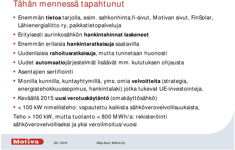 rahoitusratkaisuja, mutta tunnetaan huonosti Uudet automaatiojärjestelmät lisäävät mm. kulutuksen ohjausta Asentajien sertifiointi Monilla kunnilla, kuntayhtymillä, yms.