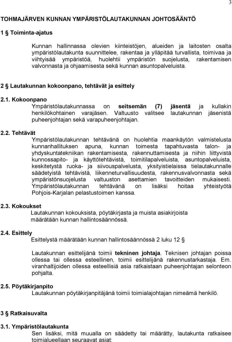 2 Lautakunnan kokoonpano, tehtävät ja esittely 2.1. Kokoonpano Ympäristölautakunnassa on seitsemän (7) jäsentä ja kullakin henkilökohtainen varajäsen.