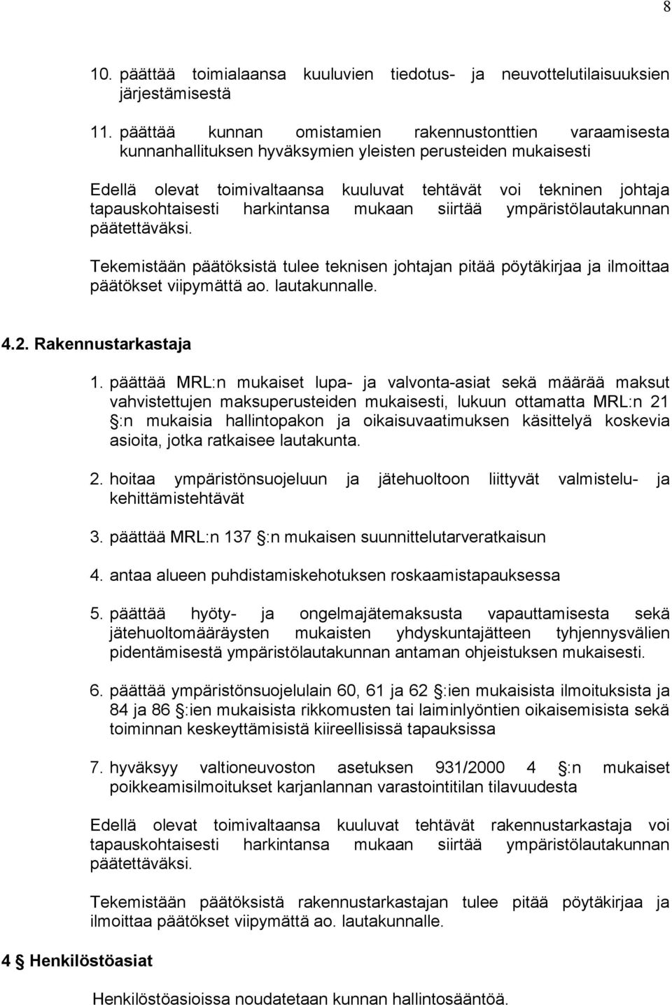 tapauskohtaisesti harkintansa mukaan siirtää ympäristölautakunnan päätettäväksi. Tekemistään päätöksistä tulee teknisen johtajan pitää pöytäkirjaa ja ilmoittaa päätökset viipymättä ao. lautakunnalle.