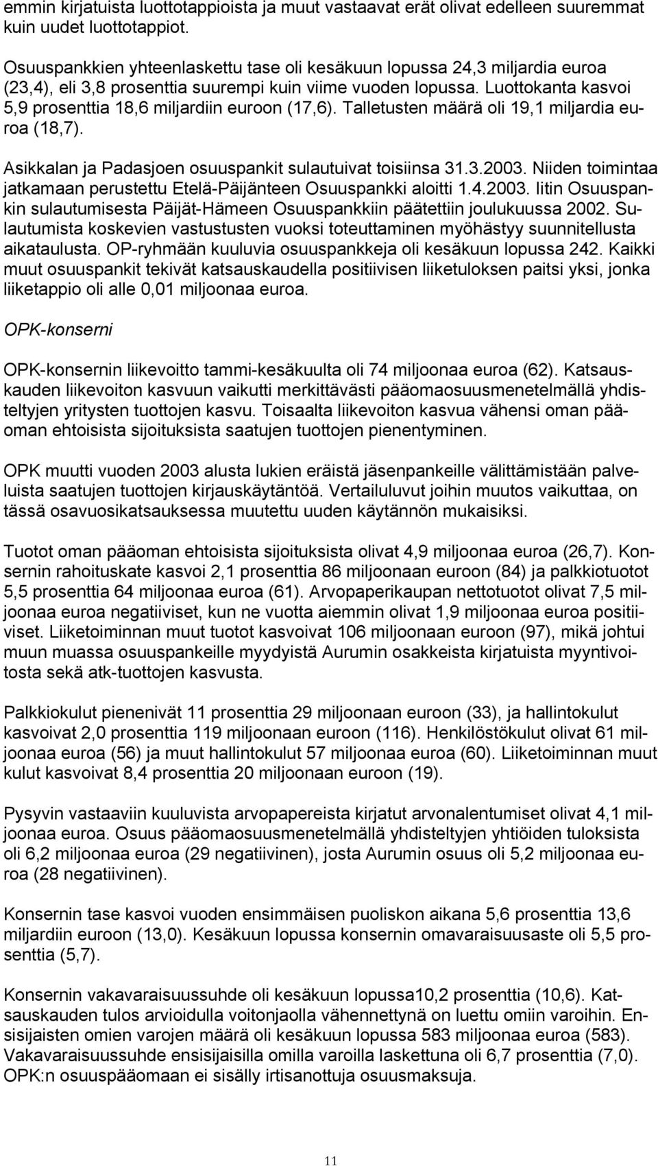 Luottokanta kasvoi 5,9 prosenttia 18,6 miljardiin euroon (17,6). Talletusten määrä oli 19,1 miljardia euroa (18,7). Asikkalan ja Padasjoen osuuspankit sulautuivat toisiinsa 31.3.2003.