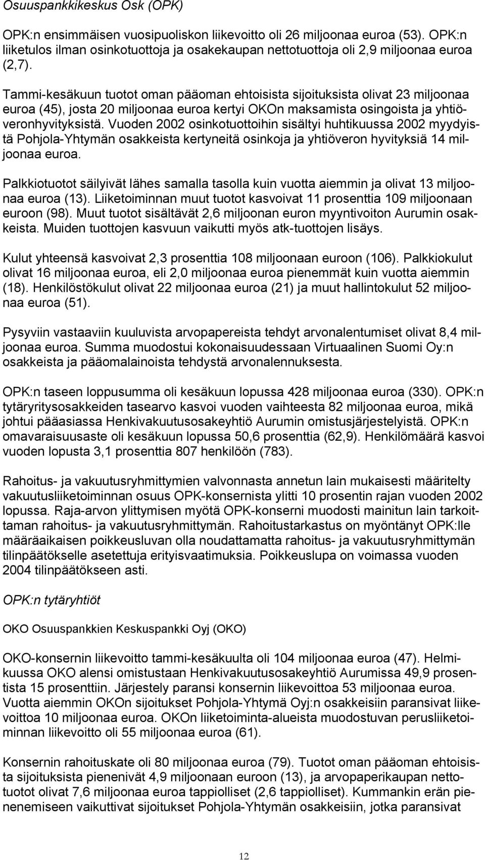 Vuoden 2002 osinkotuottoihin sisältyi huhtikuussa 2002 myydyistä Pohjola-Yhtymän osakkeista kertyneitä osinkoja ja yhtiöveron hyvityksiä 14 miljoonaa euroa.