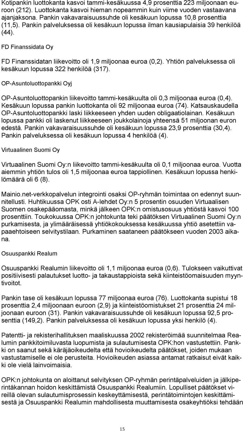 FD Finanssidata Oy FD Finanssidatan liikevoitto oli 1,9 miljoonaa euroa (0,2). Yhtiön palveluksessa oli kesäkuun lopussa 322 henkilöä (317).
