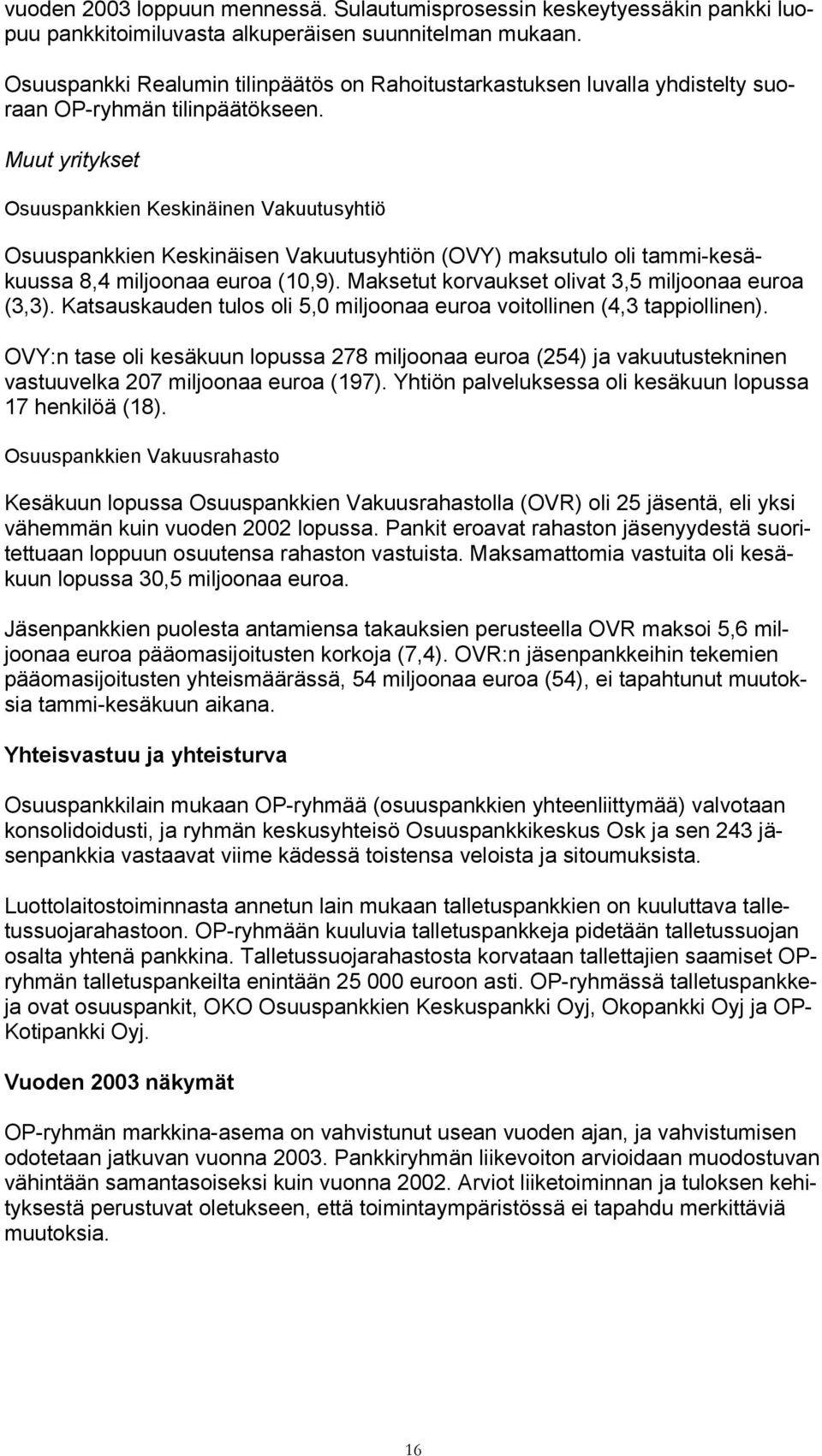 Muut yritykset Osuuspankkien Keskinäinen Vakuutusyhtiö Osuuspankkien Keskinäisen Vakuutusyhtiön (OVY) maksutulo oli tammi-kesäkuussa 8,4 miljoonaa euroa (10,9).