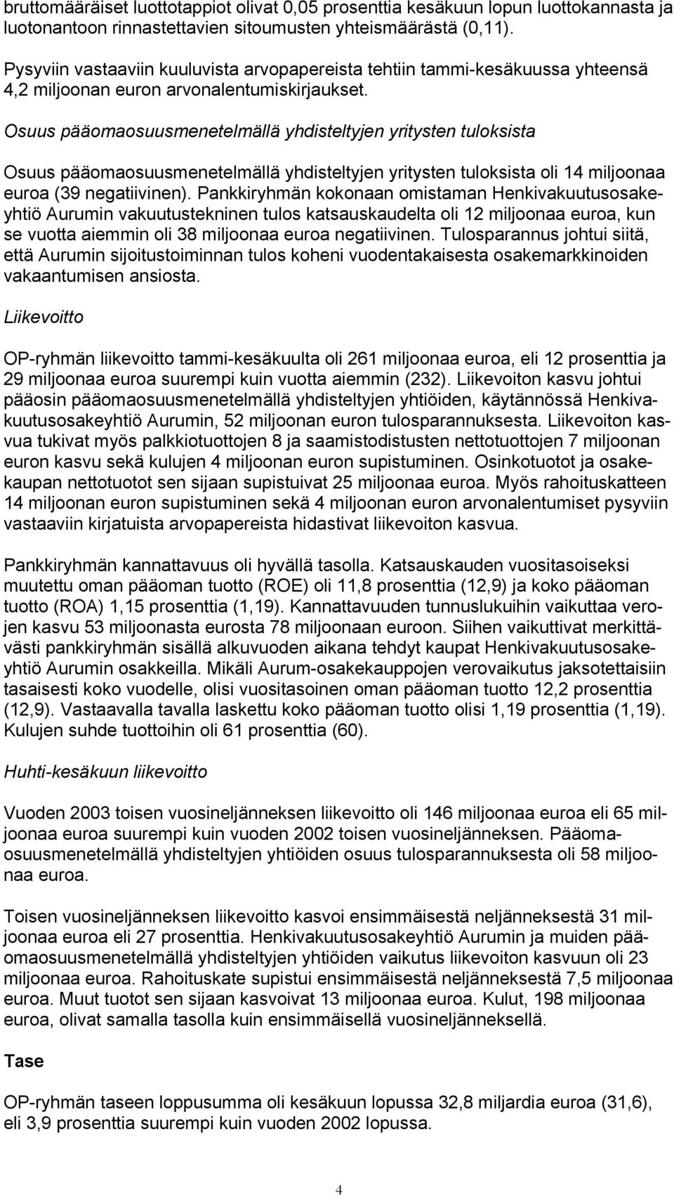 Osuus pääomaosuusmenetelmällä yhdisteltyjen yritysten tuloksista Osuus pääomaosuusmenetelmällä yhdisteltyjen yritysten tuloksista oli 14 miljoonaa euroa (39 negatiivinen).