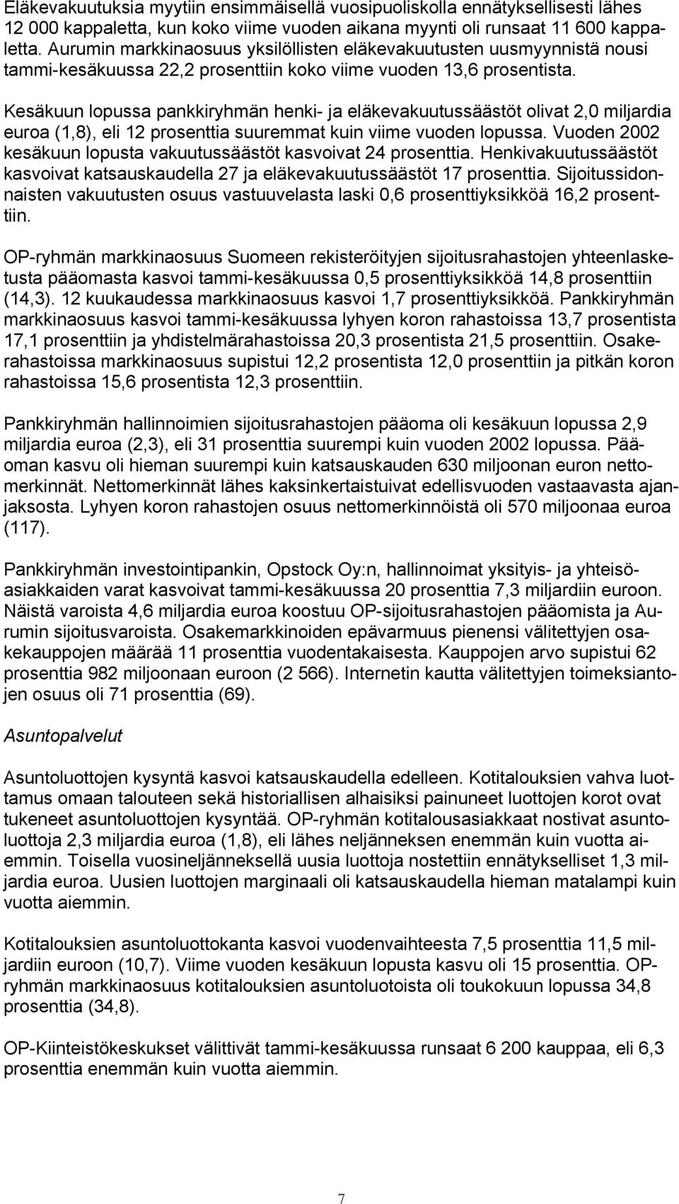 Kesäkuun lopussa pankkiryhmän henki- ja eläkevakuutussäästöt olivat 2,0 miljardia euroa (1,8), eli 12 prosenttia suuremmat kuin viime vuoden lopussa.