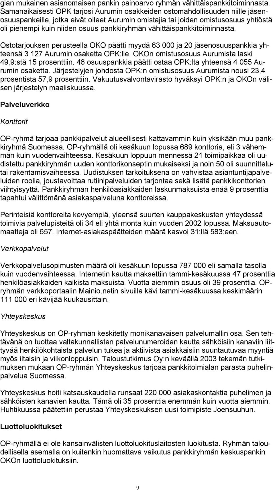 pankkiryhmän vähittäispankkitoiminnasta. Ostotarjouksen perusteella OKO päätti myydä 63 000 ja 20 jäsenosuuspankkia yhteensä 3 127 Aurumin osaketta OPK:lle.