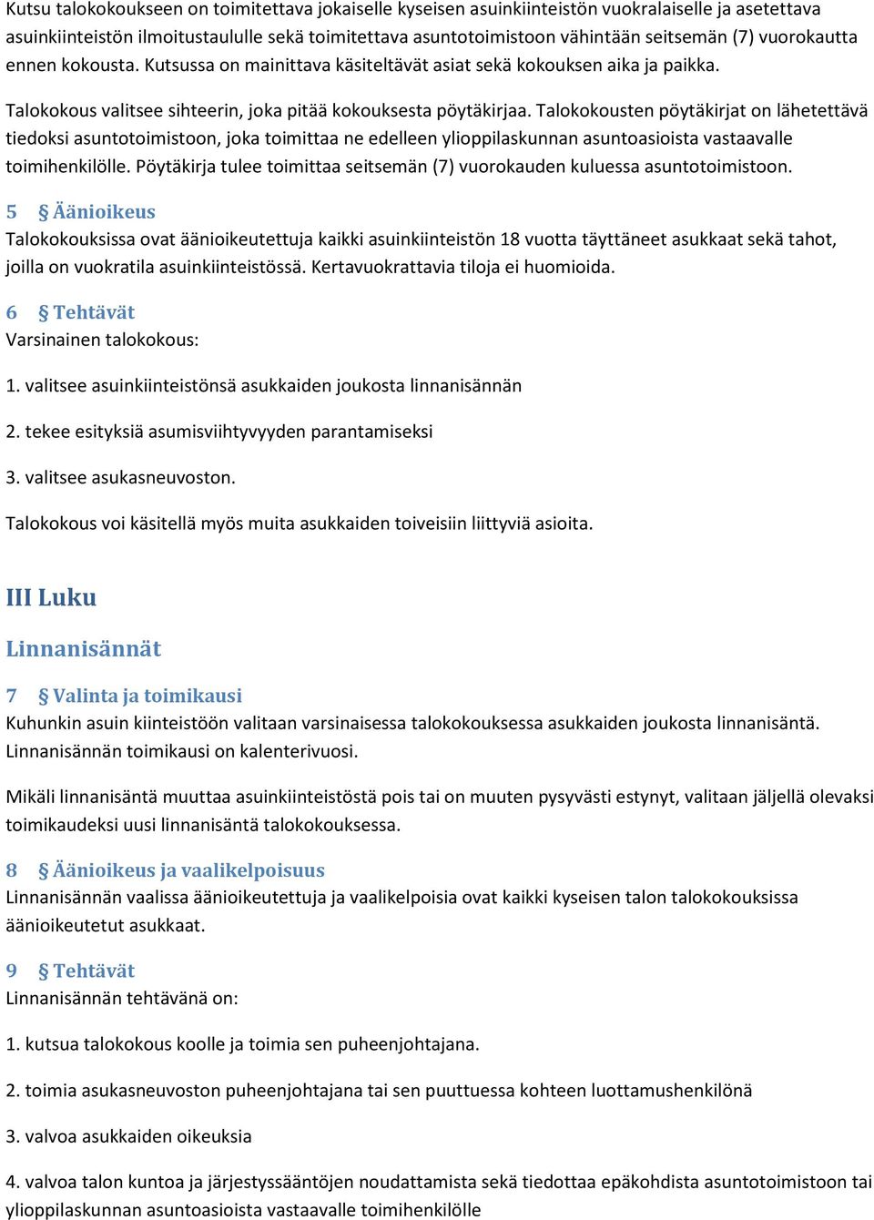 Talokokousten pöytäkirjat on lähetettävä tiedoksi asuntotoimistoon, joka toimittaa ne edelleen ylioppilaskunnan asuntoasioista vastaavalle toimihenkilölle.