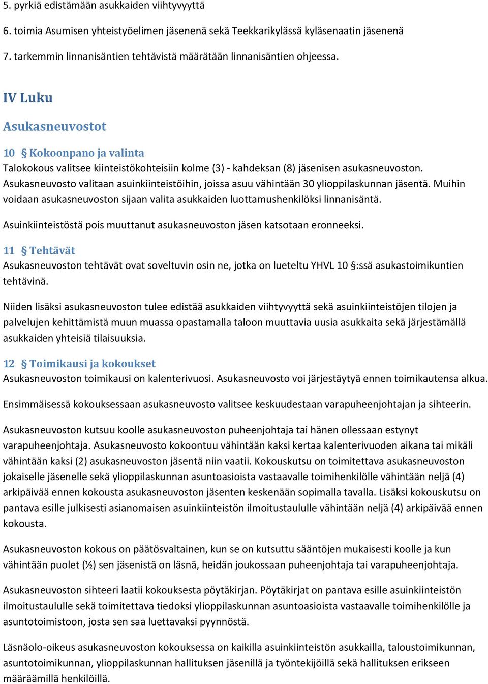 IV Luku Asukasneuvostot 10 Kokoonpano ja valinta Talokokous valitsee kiinteistökohteisiin kolme (3) - kahdeksan (8) jäsenisen asukasneuvoston.