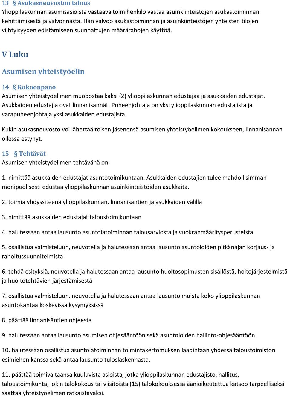 V Luku Asumisen yhteistyöelin 14 Kokoonpano Asumisen yhteistyöelimen muodostaa kaksi (2) ylioppilaskunnan edustajaa ja asukkaiden edustajat. Asukkaiden edustajia ovat linnanisännät.