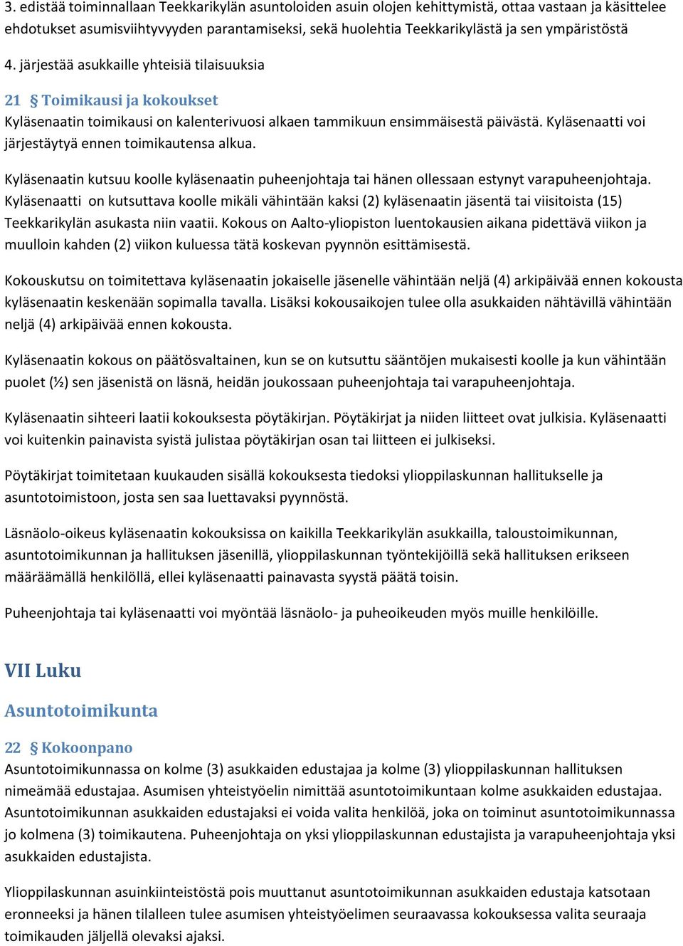 Kyläsenaatti voi järjestäytyä ennen toimikautensa alkua. Kyläsenaatin kutsuu koolle kyläsenaatin puheenjohtaja tai hänen ollessaan estynyt varapuheenjohtaja.