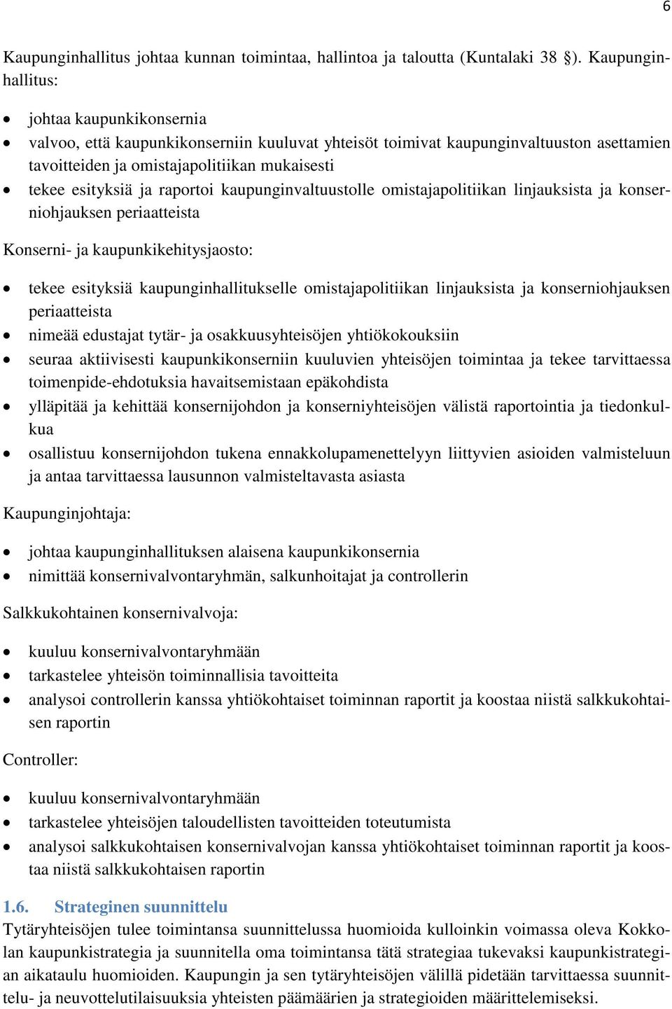 raportoi kaupunginvaltuustolle omistajapolitiikan linjauksista ja konserniohjauksen periaatteista Konserni- ja kaupunkikehitysjaosto: tekee esityksiä kaupunginhallitukselle omistajapolitiikan