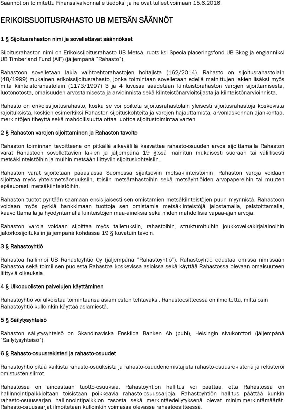 englanniksi UB Timberland Fund (AIF) (jäljempänä Rahasto ). Rahastoon sovelletaan lakia vaihtoehtorahastojen hoitajista (162/2014).