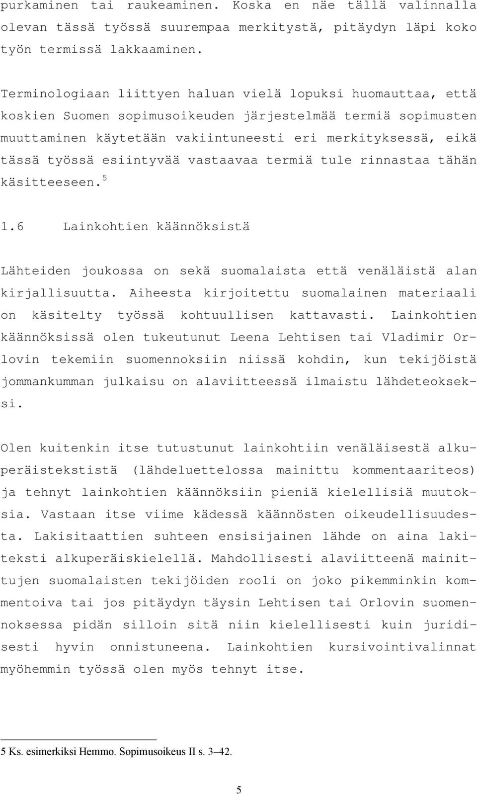 esiintyvää vastaavaa termiä tule rinnastaa tähän käsitteeseen. 5 1.6 Lainkohtien käännöksistä Lähteiden joukossa on sekä suomalaista että venäläistä alan kirjallisuutta.