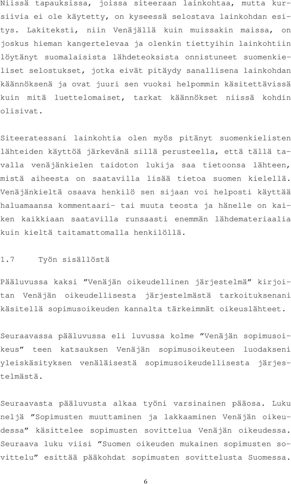 eivät pitäydy sanallisena lainkohdan käännöksenä ja ovat juuri sen vuoksi helpommin käsitettävissä kuin mitä luettelomaiset, tarkat käännökset niissä kohdin olisivat.