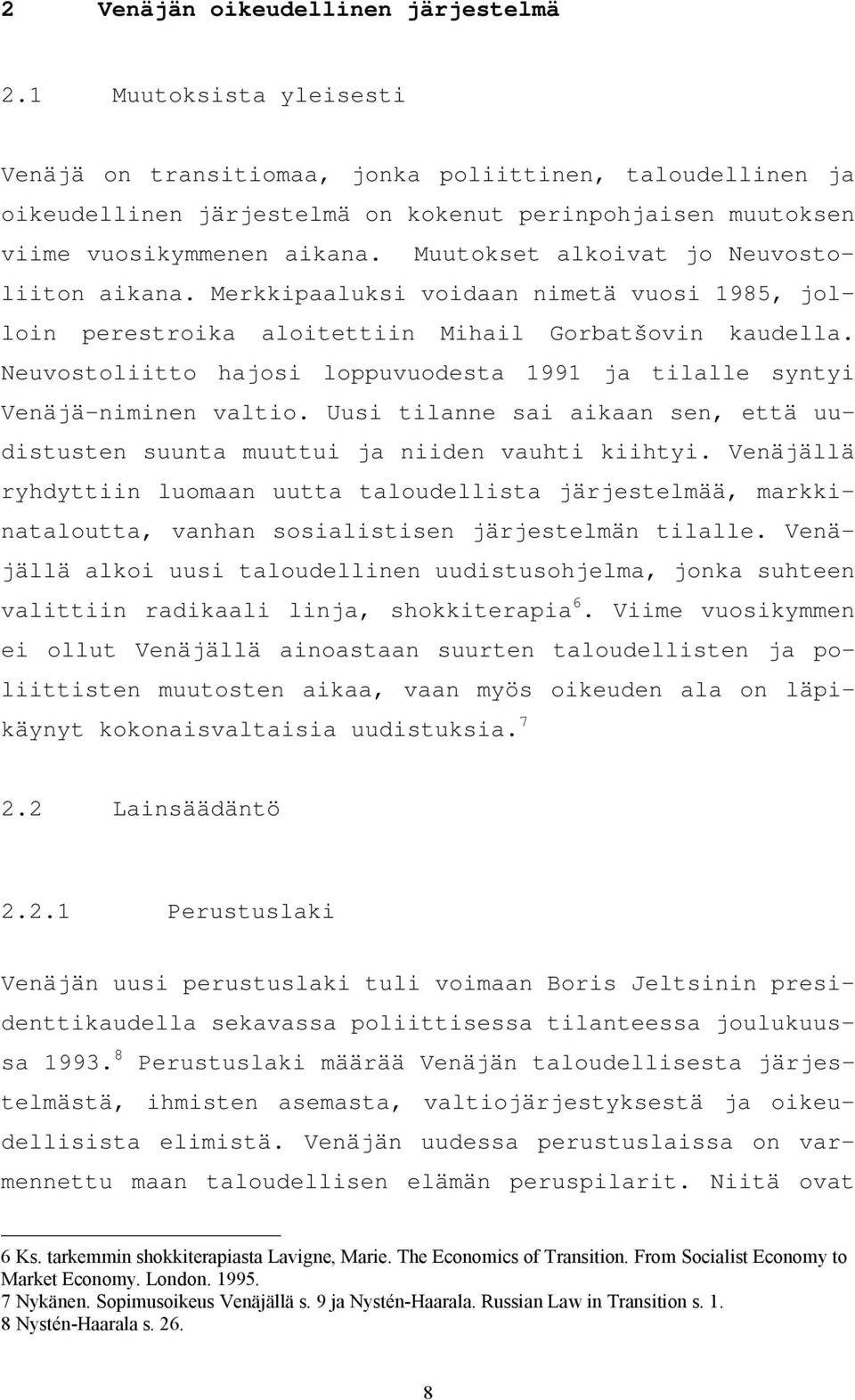 Muutokset alkoivat jo Neuvostoliiton aikana. Merkkipaaluksi voidaan nimetä vuosi 1985, jolloin perestroika aloitettiin Mihail Gorbatšovin kaudella.