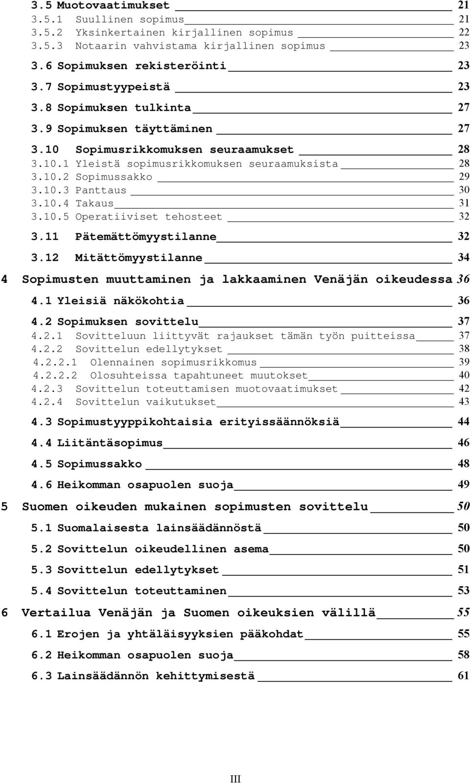 10.4 Takaus 31 3.10.5 Operatiiviset tehosteet 32 3.11 Pätemättömyystilanne 32 3.12 Mitättömyystilanne 34 4 Sopimusten muuttaminen ja lakkaaminen Venäjän oikeudessa 36 4.1 Yleisiä näkökohtia 36 4.