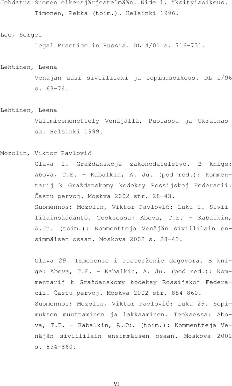 Graždanskoje zakonodatelstvo. B knige: Abova, T.E. Kabalkin, A. Ju. (pod red.): Kommentarij k Graždanskomy kodeksy Rossijskoj Federacii. astu pervoj. Moskva 2002 str. 28 43.