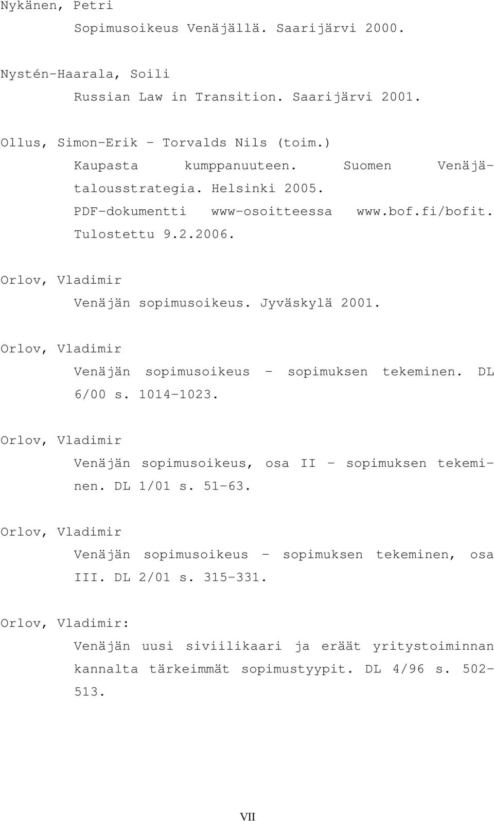 Jyväskylä 2001. Orlov, Vladimir Venäjän sopimusoikeus sopimuksen tekeminen. DL 6/00 s. 1014 1023. Orlov, Vladimir Venäjän sopimusoikeus, osa II sopimuksen tekeminen. DL 1/01 s. 51 63.