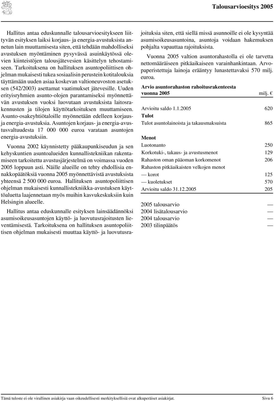 Tarkoituksena on hallituksen asuntopoliittisen ohjelman mukaisesti tukea sosiaalisin perustein kotitalouksia täyttämään uuden asiaa koskevan valtioneuvoston asetuksen (542/2003) asettamat vaatimukset