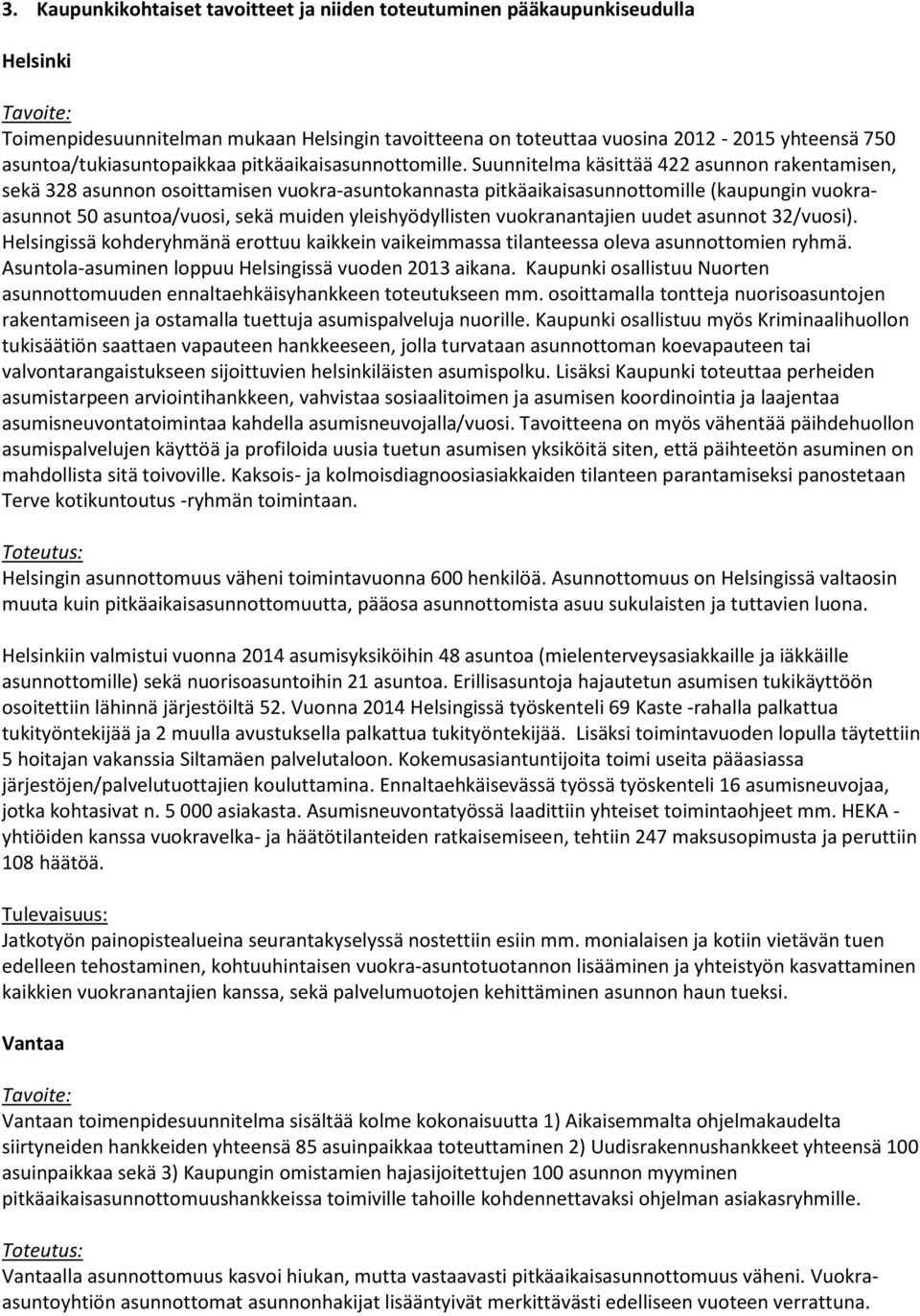 Suunnitelma käsittää 422 asunnon rakentamisen, sekä 328 asunnon osoittamisen vuokra-asuntokannasta pitkäaikaisasunnottomille (kaupungin vuokraasunnot 50 asuntoa/vuosi, sekä muiden yleishyödyllisten