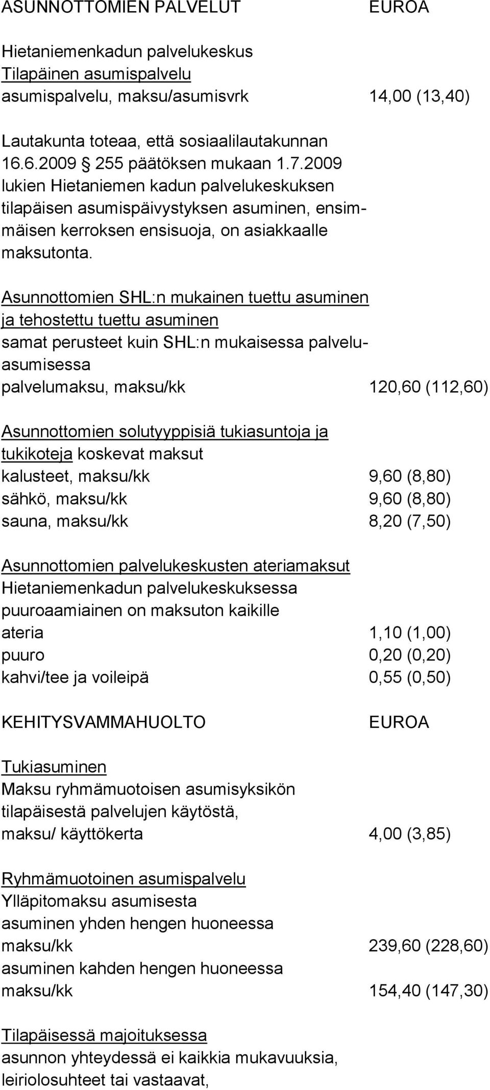 Asunnottomien SHL:n mukainen tuettu asuminen ja tehostettu tuettu asuminen samat perusteet kuin SHL:n mukaisessa palveluasumisessa palvelumaksu, maksu/kk 120,60 (112,60) Asunnottomien solutyyppisiä