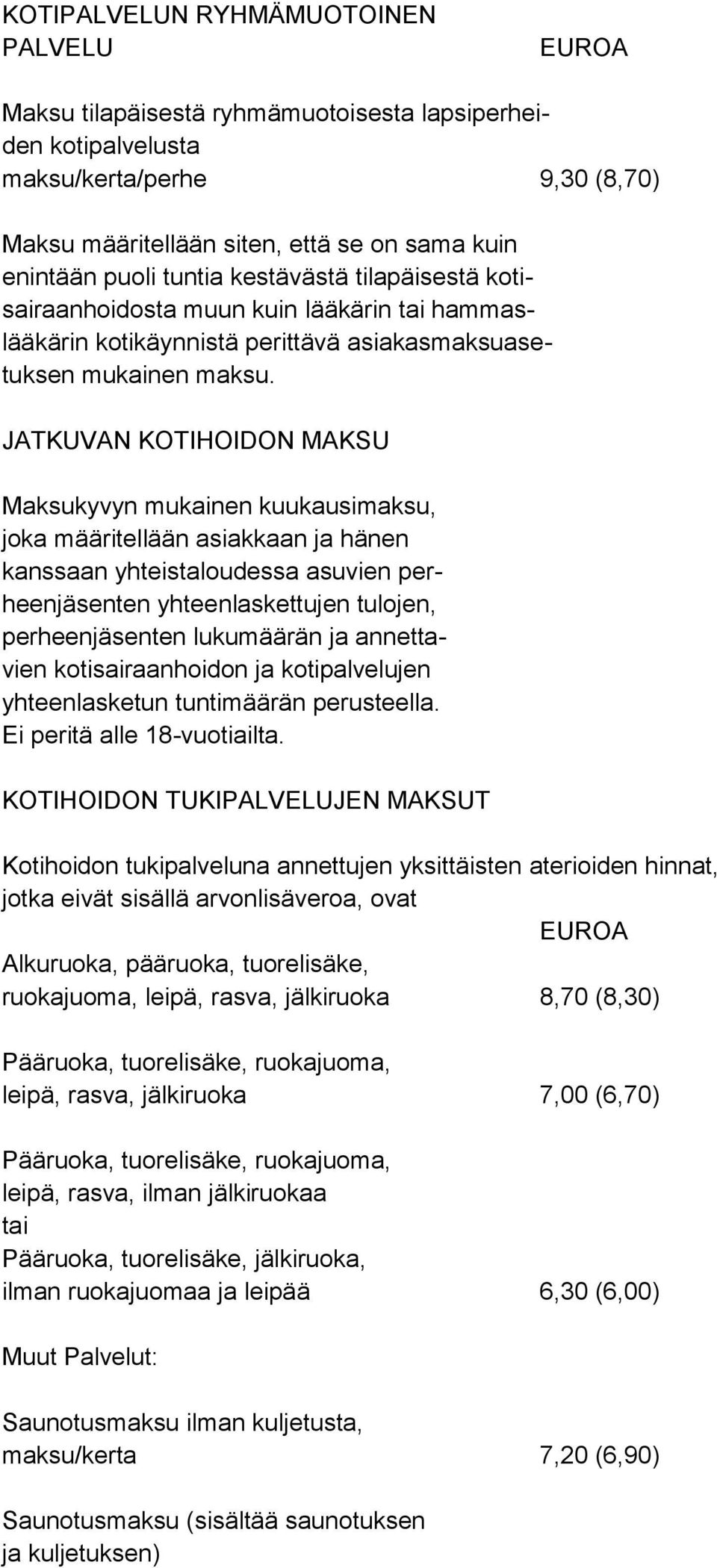 JATKUVAN KOTIHOIDON MAKSU Maksukyvyn mukainen kuukausimaksu, joka määritellään asiakkaan ja hänen kanssaan yhteistaloudessa asuvien perheenjäsenten yhteenlaskettujen tulojen, perheenjäsenten