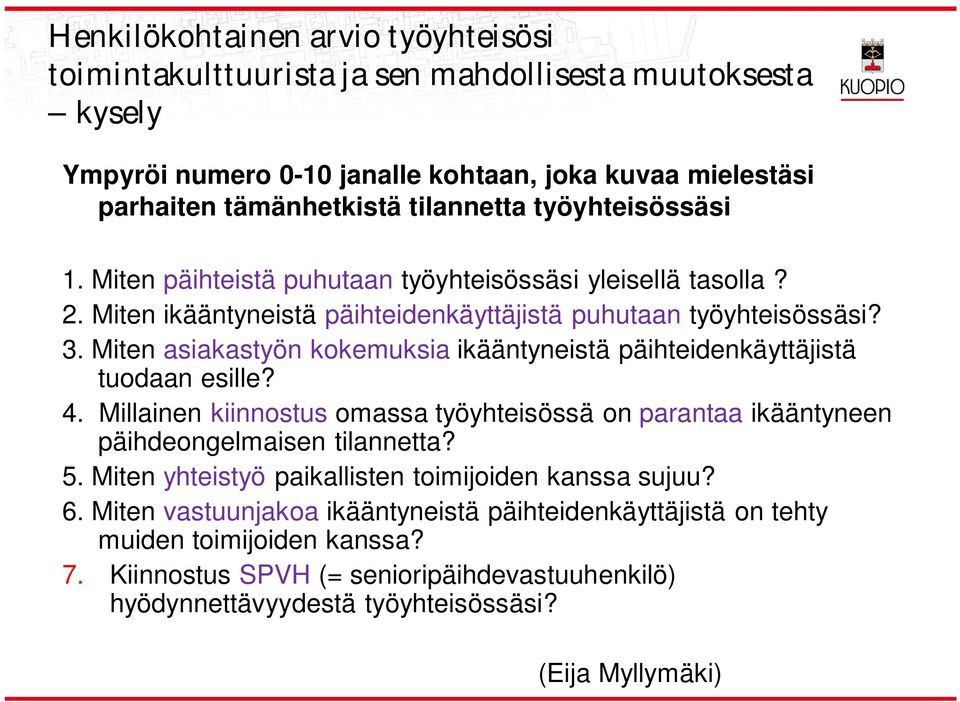 Miten asiakastyön kokemuksia ikääntyneistä päihteidenkäyttäjistä tuodaan esie? 4. Miainen kiinnostus omassa työyhteisössä on parantaa ikääntyneen päihdeongemaisen tiannetta? 5.