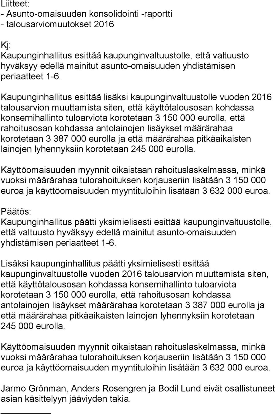 Kaupunginhallitus esittää lisäksi kaupunginvaltuustolle vuoden 2016 talousarvion muuttamista siten, että käyttötalousosan kohdassa konsernihallinto tuloarviota korotetaan 3 150 000 eurolla, että