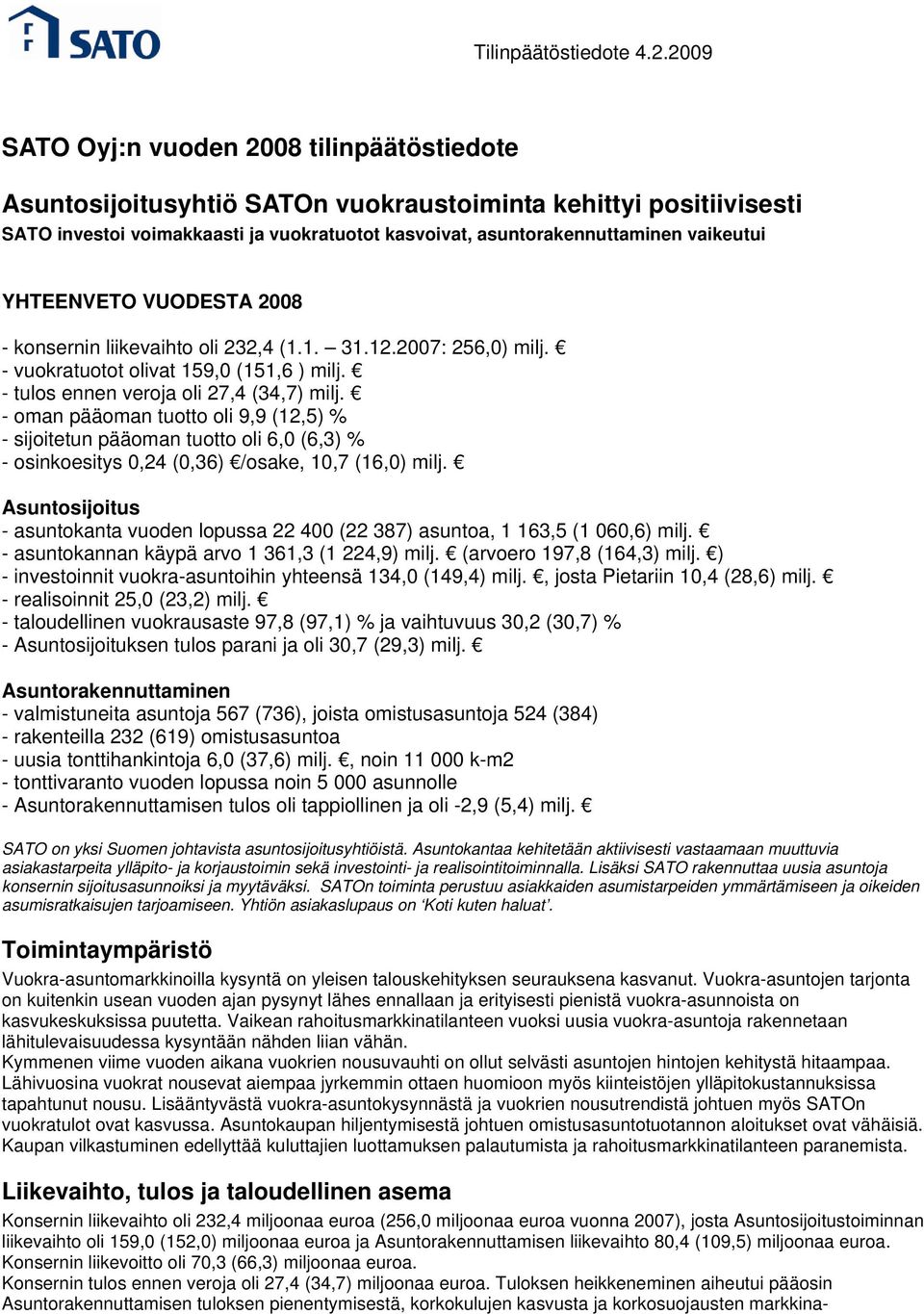 YHTEENVETO VUODESTA 2008 - konsernin liikevaihto oli 232,4 (1.1. 31.12.2007: 256,0) milj. - vuokratuotot olivat 159,0 (151,6 ) milj. - tulos ennen veroja oli 27,4 (34,7) milj.