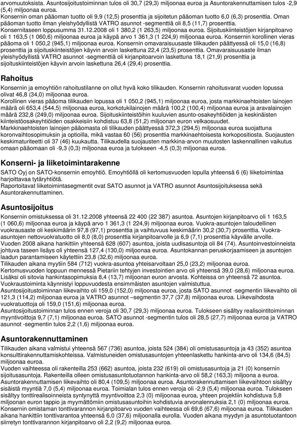 Oman pääoman tuotto ilman yleishyödyllistä VATRO asunnot -segmenttiä oli 8,5 (11,7) prosenttia. Konsernitaseen loppusumma 31.12.2008 oli 1 380,2 (1 263,5) miljoonaa euroa.