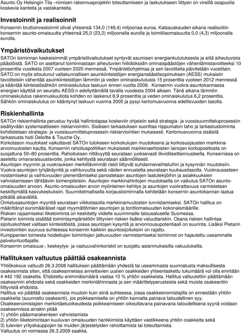 Katsauskauden aikana realisoitiin konsernin asunto-omaisuutta yhteensä 25,0 (23,2) miljoonalla eurolla ja toimitilaomaisuutta 0,0 (4,3) miljoonalla eurolla.